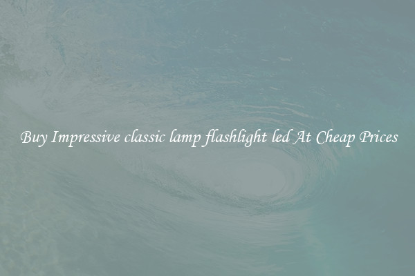 Buy Impressive classic lamp flashlight led At Cheap Prices