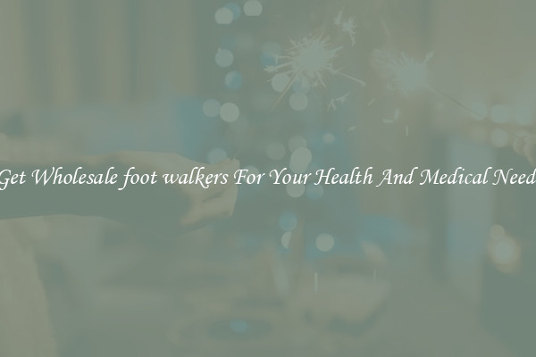 Get Wholesale foot walkers For Your Health And Medical Needs