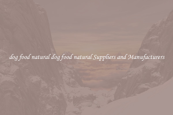 dog food natural dog food natural Suppliers and Manufacturers