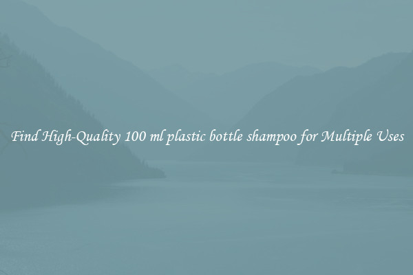 Find High-Quality 100 ml plastic bottle shampoo for Multiple Uses