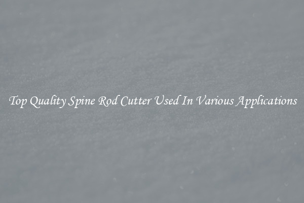 Top Quality Spine Rod Cutter Used In Various Applications