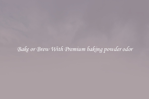 Bake or Brew With Premium baking powder odor