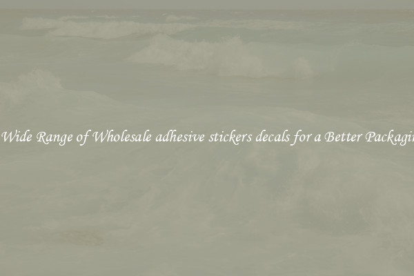 A Wide Range of Wholesale adhesive stickers decals for a Better Packaging 