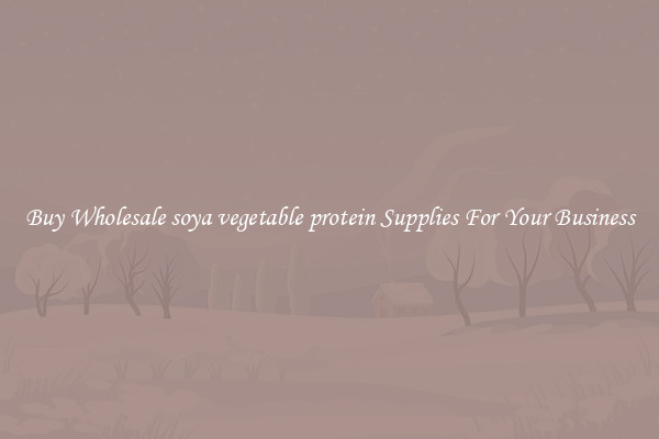 Buy Wholesale soya vegetable protein Supplies For Your Business