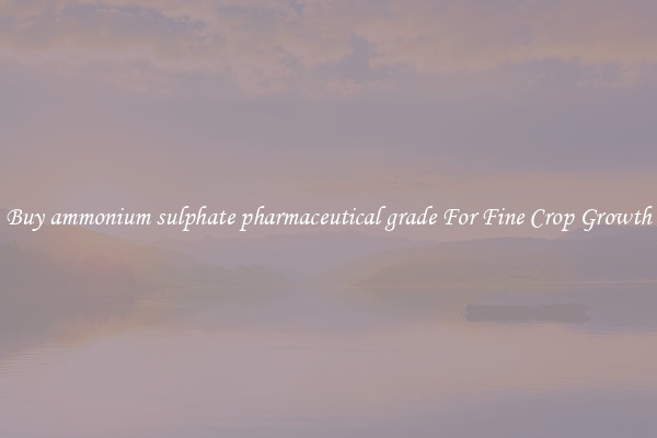 Buy ammonium sulphate pharmaceutical grade For Fine Crop Growth
