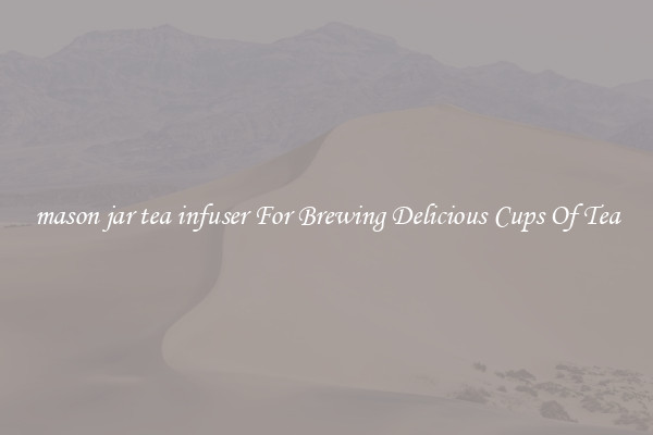 mason jar tea infuser For Brewing Delicious Cups Of Tea