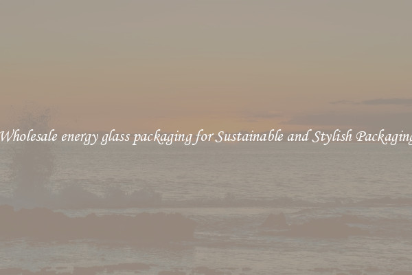 Wholesale energy glass packaging for Sustainable and Stylish Packaging