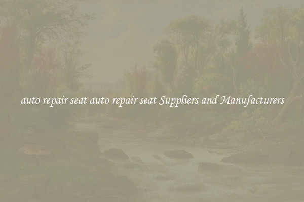 auto repair seat auto repair seat Suppliers and Manufacturers