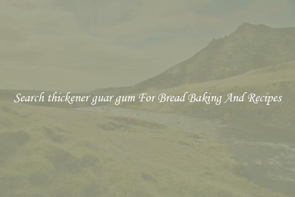 Search thickener guar gum For Bread Baking And Recipes