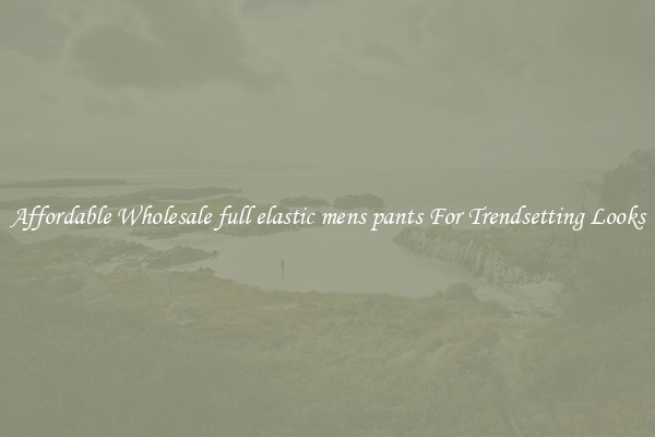 Affordable Wholesale full elastic mens pants For Trendsetting Looks