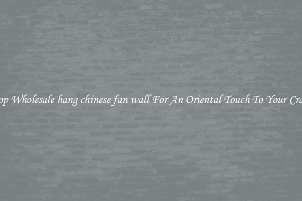 Shop Wholesale hang chinese fan wall For An Oriental Touch To Your Crafts