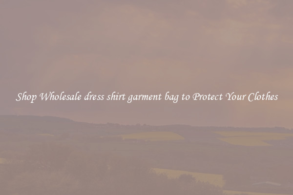 Shop Wholesale dress shirt garment bag to Protect Your Clothes