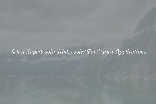 Select Superb sofa drink cooler For Varied Applications