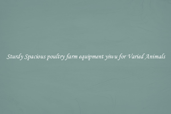 Sturdy Spacious poultry farm equipment yiwu for Varied Animals