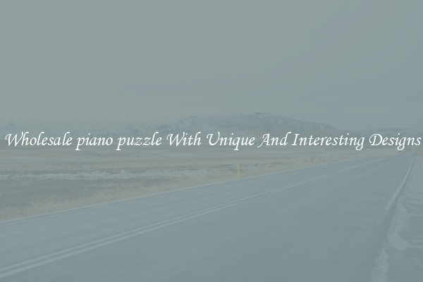 Wholesale piano puzzle With Unique And Interesting Designs