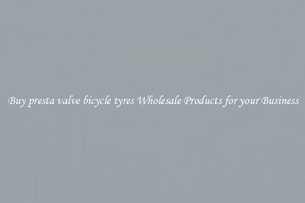 Buy presta valve bicycle tyres Wholesale Products for your Business