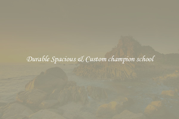 Durable Spacious & Custom champion school