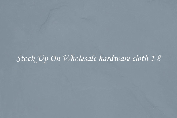Stock Up On Wholesale hardware cloth 1 8