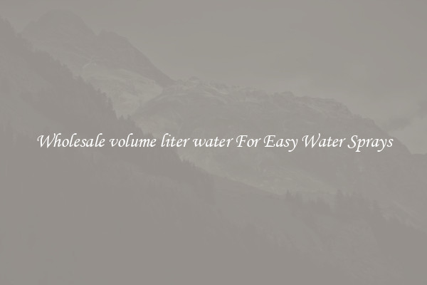 Wholesale volume liter water For Easy Water Sprays