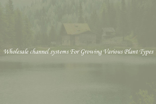 Wholesale channel systems For Growing Various Plant Types