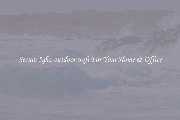 Secure 5ghz outdoor wifi For Your Home & Office