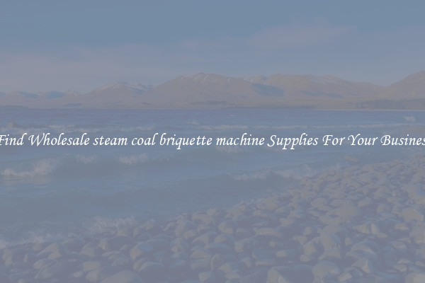 Find Wholesale steam coal briquette machine Supplies For Your Business