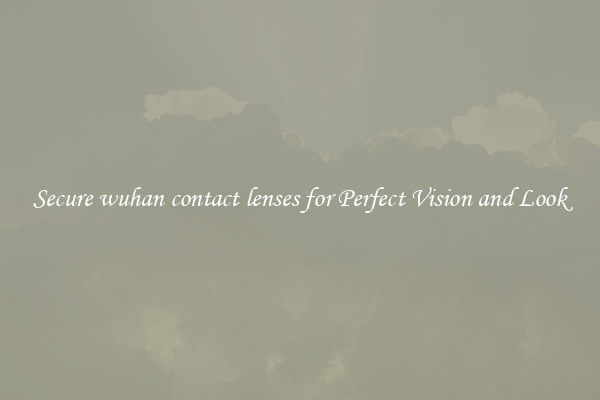 Secure wuhan contact lenses for Perfect Vision and Look