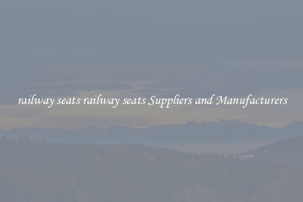railway seats railway seats Suppliers and Manufacturers