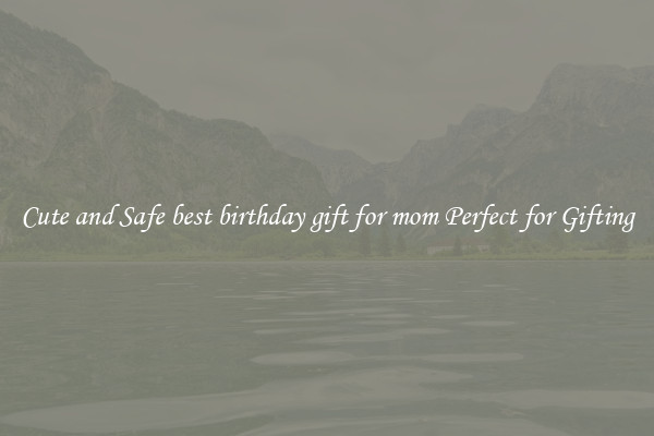 Cute and Safe best birthday gift for mom Perfect for Gifting