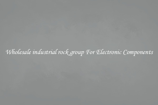 Wholesale industrial rock group For Electronic Components