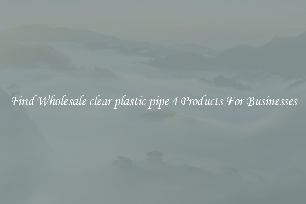 Find Wholesale clear plastic pipe 4 Products For Businesses