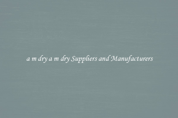 a m dry a m dry Suppliers and Manufacturers