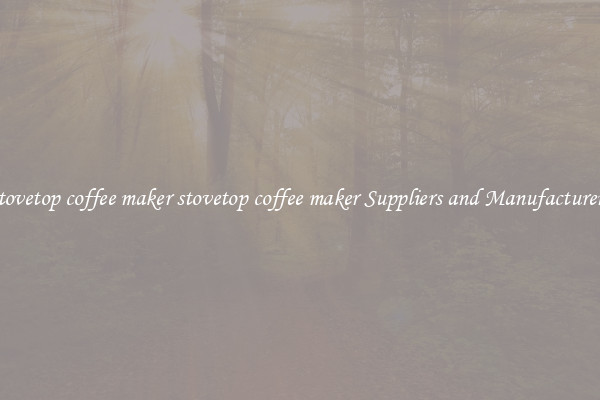 stovetop coffee maker stovetop coffee maker Suppliers and Manufacturers