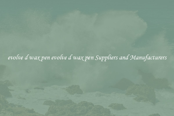 evolve d wax pen evolve d wax pen Suppliers and Manufacturers