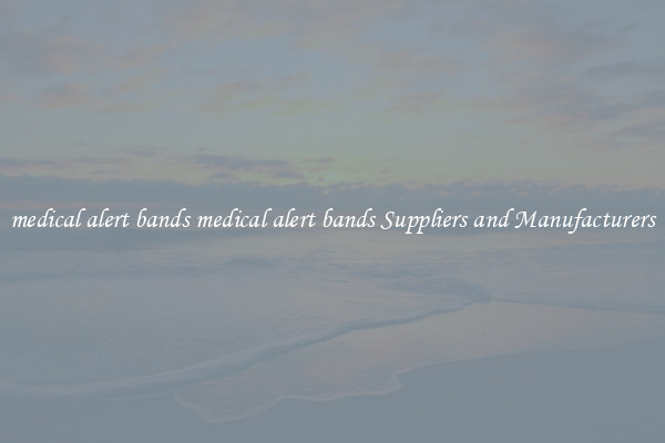 medical alert bands medical alert bands Suppliers and Manufacturers
