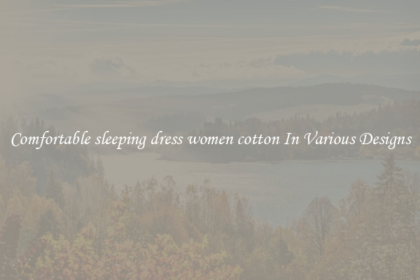 Comfortable sleeping dress women cotton In Various Designs