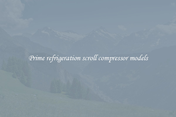 Prime refrigeration scroll compressor models