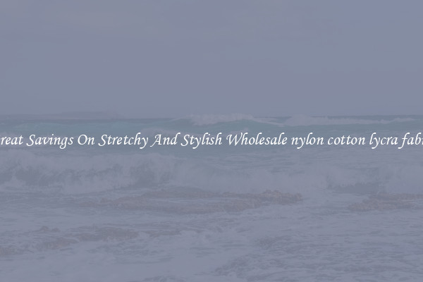 Great Savings On Stretchy And Stylish Wholesale nylon cotton lycra fabric