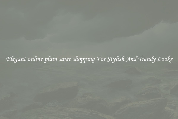 Elegant online plain saree shopping For Stylish And Trendy Looks